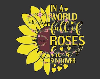 In a world full of roses, be a sunflower SVG Cut file