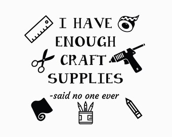 I have enough craft supplies said no one ever SVG Cut file