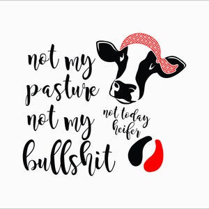 Könnte beinhalten: Schwarz-weiß-Illustration einer Kuh mit einem roten Bandana und dem Text "not my pasture not my bullshit" und "not today heifer".
