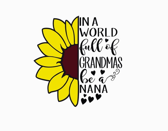 Download In A World Full Of Grandmas Be A Nana Sunflower Svg Cut File Etsy