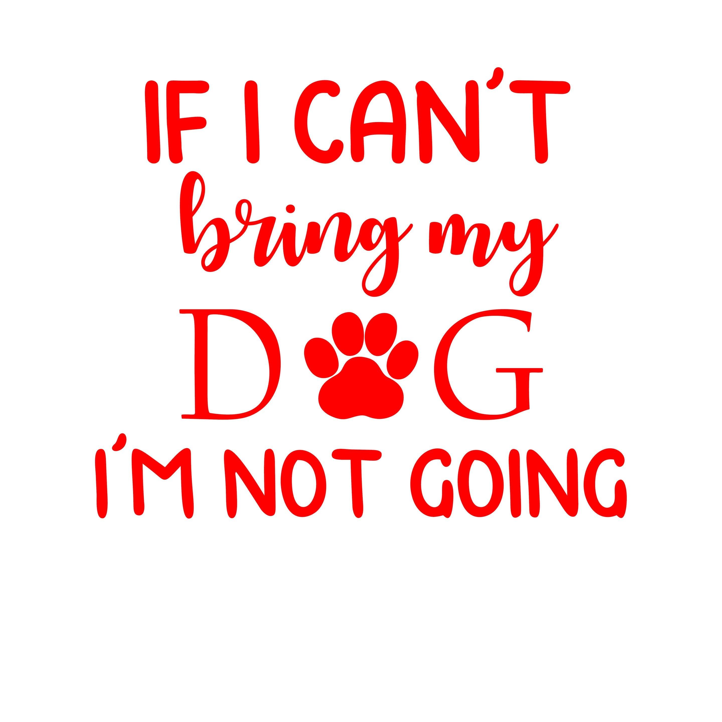 If I Can't Bring My Dog I'm Not Going SVG Cut File Etsy