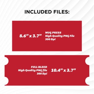 May include: Two red rectangles with white text. The top rectangle says "MUG PRESS High Quality PNG File 300 Dpi" and "8.6" x 3.7". The bottom rectangle says "FULL BLEED High Quality PNG file 300 Dpi" and "10.4" x 3.7".