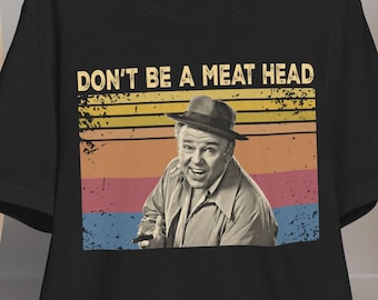 Archie Bunker T-Shirt | Don’t Be A Meat Head, Retro TV Show