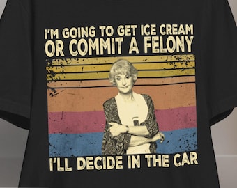 Funny Pop Culture T-Shirt – “I’m Going to Get Ice Cream or Commit a Felony” Quote Tee – Cult TV Movie Meme Graphic Shirt – Unisex