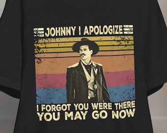 Tombstone Doc Holliday Quote Shirt – “Johnny I Apologize, I Forgot You Were There” – Classic Western Movie Tee – Cult Cowboy Graphic