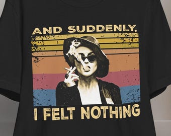 And Suddenly I Felt Nothing Shirt – Sad Indie Quote Tee – Emotional Arthouse Graphic – Dark Aesthetic TV Inspired – Unisex Softcore Style