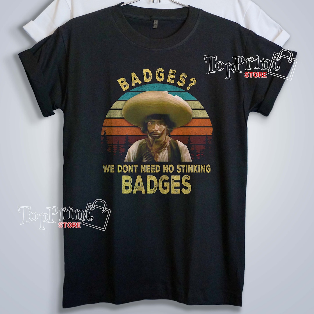 Gold Hat Badges We Dont Need No Stinking Badges Vintage Shirt, Movies ...