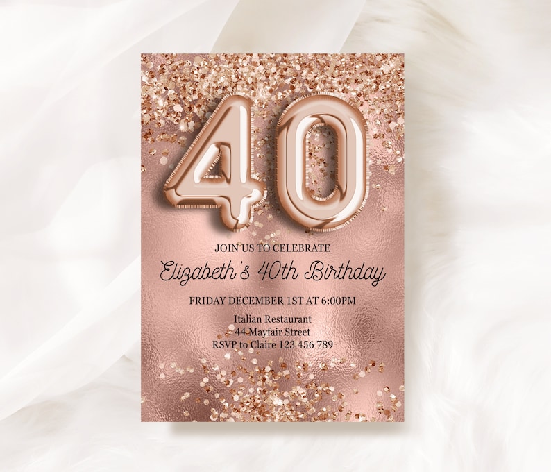 May include: A rose gold birthday invitation with a glittery background and large rose gold foil balloons spelling out "40". The text reads "Join us to celebrate Elizabeth's 40th Birthday, Friday December 1st at 6:00PM, Italian Restaurant, 44-Mayfair Street, RSVP to Claire 123 456 789".