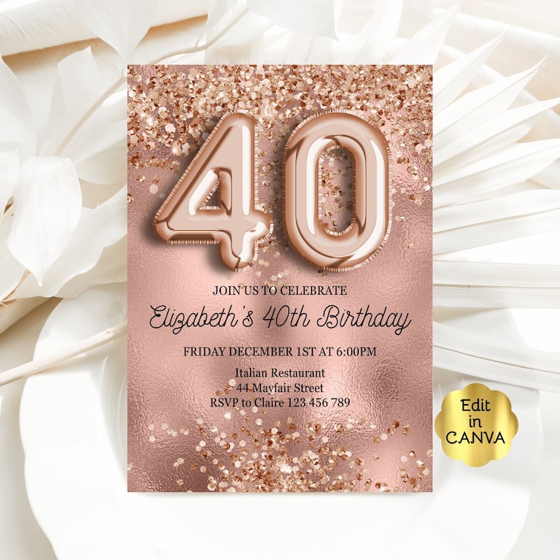 May include: A rose gold glitter background with a large number 40 made of rose gold balloons. The text "JOIN US TO CELEBRATE Elizabeth's 40th Birthday" is written in black cursive font. Below the text is the date and time of the event, the location, and the RSVP information. The text "Edit in CANVA" is in a white circle with a gold outline.