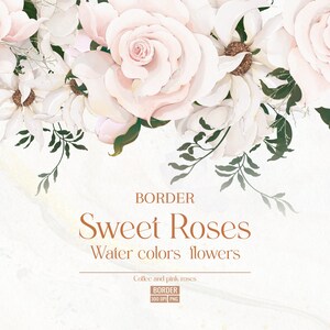 Op de afbeelding: Een rand van aquarelbloemen op een witte achtergrond. De bloemen zijn roze en witte rozen en witte madeliefjes. De tekst "BORDER Sweet Roses Water colors flowers Coffee and pink roses BORDER 300 DPI PNG" staat onderaan de afbeelding.