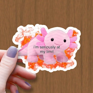 I'm Seriously At My Limit Axolotl Waterproof Glossy Sticker, Axolotl Vinyl Sticker, Meme Stickers, Axolotl Lover Gift, Funny Axolotl Decal