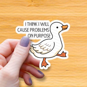 I Think I Will Cause Problems on Purpose Waterproof Glossy Sticker, Silly Goose Vinyl Sticker, Funny Meme Gift, Quote Decal, Duck Lover Gift