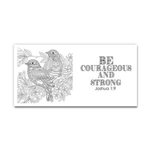 May include: Black and white illustration featuring two detailed birds perched on a flowering branch. The text "BE COURAGEOUS AND STRONG Joshua 1:9" is displayed in an elegant font, suitable for coloring or as a decorative piece.