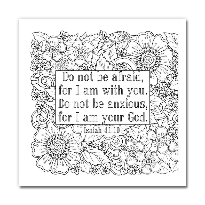 May include: Black and white floral design with the text "Do not be afraid, for I am with you. Do not be anxious, for I am your God. Isaiah 41:10" in a rectangular frame. The image is a coloring page.