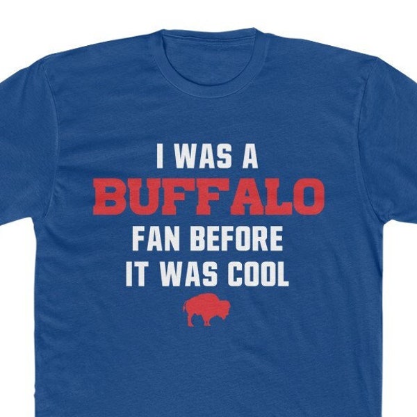 Buffalo Bills - I was a Buffalo Fan Before It was Cool UNISEX Cotton Crew Tee