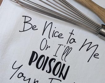 Funny Kitchen Tea Towel | Be Nice to Me or I’ll Poison Your Food | Sassy Cooking Humor | Sarcastic Chef Gift | Snarky Decor