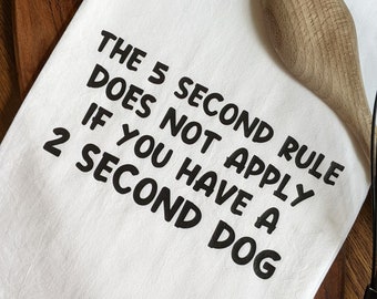 5 Second Rule Doesn't Apply when you have a 2 Second Dog Tea, flour sack kitchen towel. Gift for dog lover, dog mom, dad, hostess, rescue