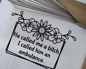 He Called Me A Bitch | Funny Kitchen Towel I Called Him An Ambulance | Snarky Sarcastic Humor