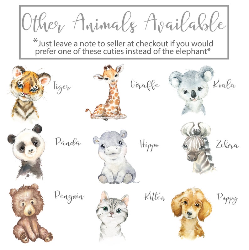 May include: A digital illustration of various animals, including a tiger, giraffe, koala, panda, hippo, zebra, penguin, kitten, and puppy. The animals are all drawn in a cute, cartoon style with watercolor-like textures. The text "Other Animals Available" is at the top of the image, and the text "*Just leave a note to seller at checkout if you would prefer one of these cuties instead of the elephant*" is below the animals.