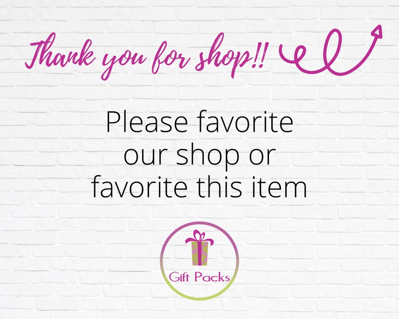 May include: White brick wall background with pink text that says "Thank you for shop!!" with a pink swirl arrow pointing to the right. Below the text is more pink text that says "Please favorite our shop or favorite this item". At the bottom of the image is a pink circle with a green and yellow gift box inside and the text "Gift Packs" below the gift box.