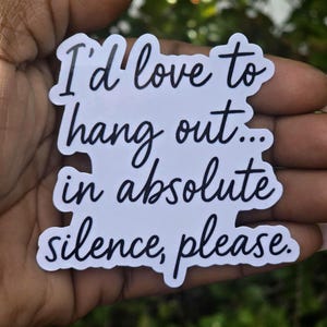 Funny Introvert Vinyl Sticker – “I'd Love to Hang Out... in Absolute Silence, Please” Funny Vinyl Decal for Laptop, Journal, Water Bottle