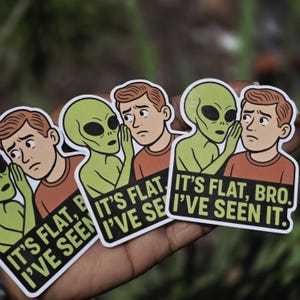 May include: A die-cut sticker featuring a cartoon illustration of a green alien whispering to a person with brown hair wearing an orange shirt. The text on the sticker reads, "IT'S FLAT, BRO. I'VE SEEN IT." in bold, black and light green lettering.