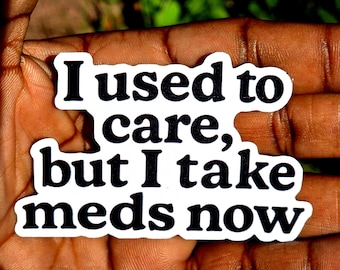 Lustiger Aufkleber für psychische Gesundheit | "I Used to Care But I Take Meds Now" Vinyl Aufkleber."