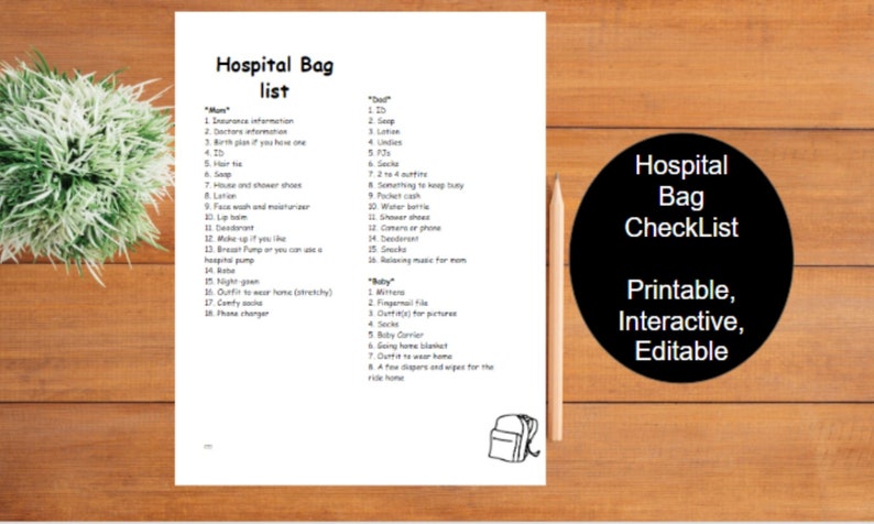May include: A printable checklist for packing a hospital bag for a new mom and baby. The checklist is divided into three sections: "Mom", "Dad", and "Baby". The checklist includes items such as insurance information, toiletries, snacks, and a going home outfit.