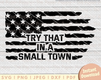 May include: Black and white distressed American flag design with the text "TRY THAT IN A SMALL TOWN".