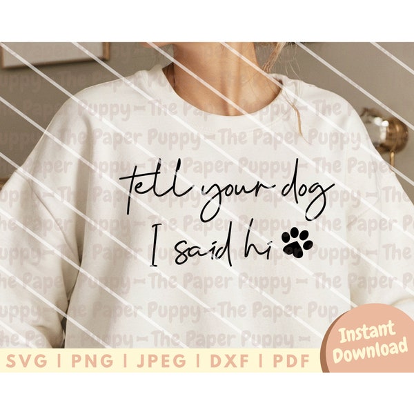 Tell Your Dog I Said Hi SVG File - PNG, PDF, Dxf, Cut File for Cutters and More - Dog Mom Instant Digital Download - Dog Shirt Vectors