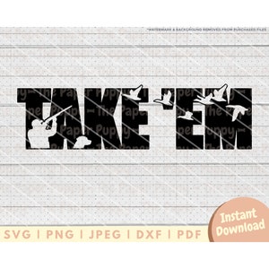 Duck Hunting SVG File - PNG, PDF, Dxf, Cut File for Cutters and More - Take &#39;Em Bird Hunting Instant Digital Download - Clipart Vector