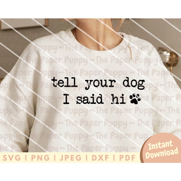 Tell Your Dog I Said Hi SVG File - PNG, PDF, Dxf, Cut File for Cutters and More - Dog Mom Instant Digital Download - Dog Shirt Vectors