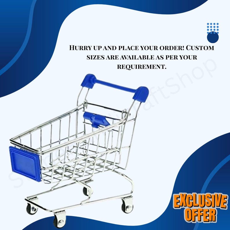 May include: A miniature shopping cart with a chrome frame and blue accents on the handle and front panel. The image includes the text "Hurry up and place your order! Custom sizes are available as per your requirement." and "Exclusive Offer."