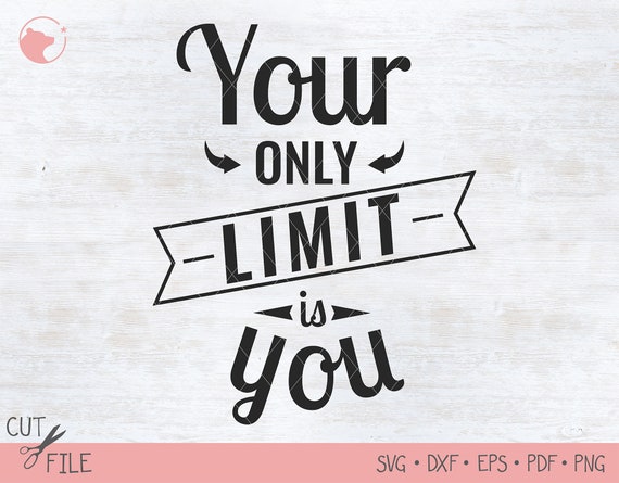 Your Only Limit Is You Svg Positive Quotes Svg Silhouette Etsy