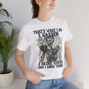 That&#39;s What I Do I Garden I Drink Coffee And I know Thinks T-Shirt, Gardening Coffee Skeleton Tee, Perfect Shirt Gift for Gardeners