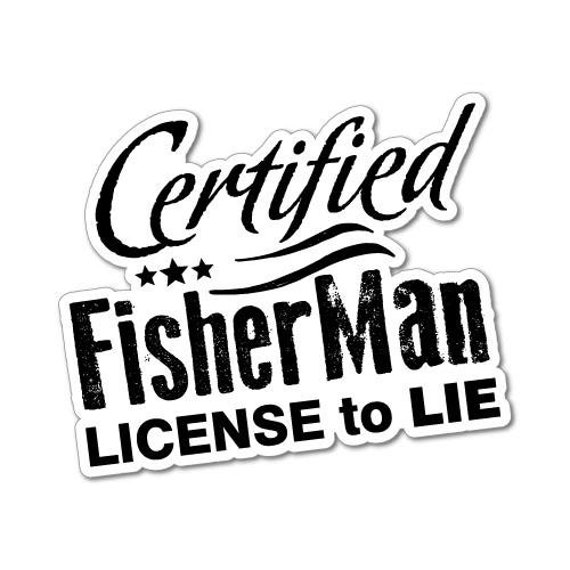Certified FISHERMAN Licensed to Lie vinyl Sticker Open Water Fishing Sportsman
