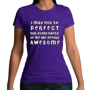 I May Not Be Perfect But Some Parts Of Me Are Pretty Awesome Funny Slogan T-Shirt  - Mens and Womens Sizes