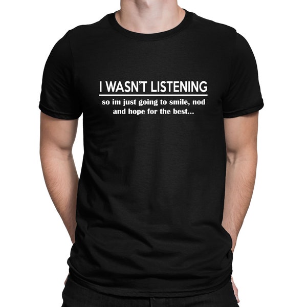 I Wasn't Listening Funny Ignorant Sarcastic Slogan T-Shirt - Mens Womens and Kids Sizes