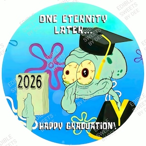May include: A round, blue graphic featuring Squidward from Spongebob Squarepants wearing a graduation cap. Text includes "ONE ETERNITY LATER," "2026," and "HAPPY GRADUATION!" The design has a cartoon style with a light blue background and purple sea creature shapes.
