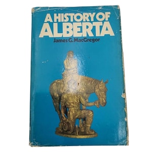 A History of Alberta by James G. MacGregor Published by Hurtig Publishers, Edmonton 1972 Illustrated Canada Province History Development