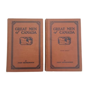 Great Men of Canada: Life Stories of a few of Canada's Great Men told in narrative form by John Henderson First & Second Series
