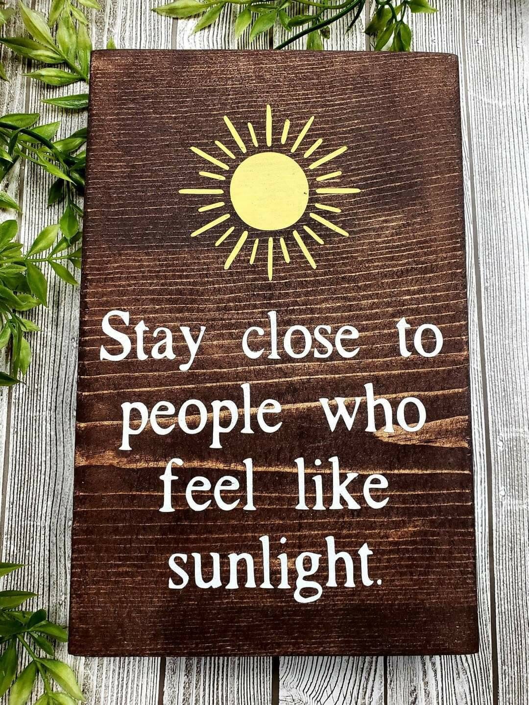 Stay Close To People Who Feel Like Sunlight Wood Sign Etsy