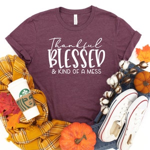 Thankful Blessed And Kind Of A Mess, Thanksgiving Shirt, Thankful Shirt, Fall Shirt, Autumn Shirt, Blessed Shirt, Cute Fall Shirt