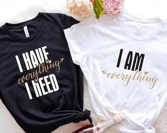 Couple Shirt, I Have Everything I need, I Am Everything, Matching Shirts, His And Hers, Anniversary Gift,  Honey Moon Shirt, Wedding Gift