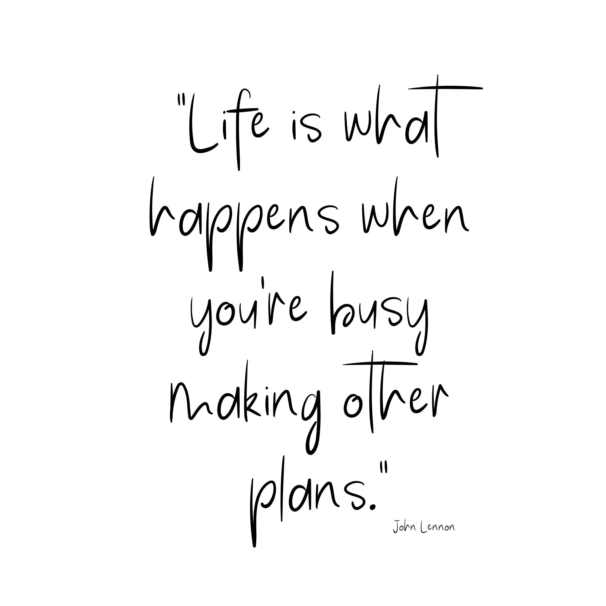 Life is What Happens When You
