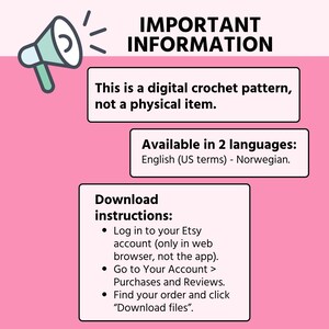 May include: Pink background with a megaphone icon and text that reads "IMPORTANT INFORMATION".  The text below the heading says "This is a digital crochet pattern, not a physical item."  The text below that says "Available in 2 languages: English (US terms) - Norwegian."  The text below that says "Download instructions:" followed by a bulleted list of instructions on how to download the pattern.