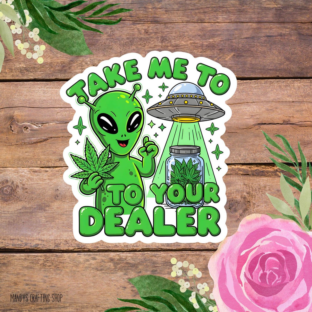 Take Me to Your Dealer Alien Sticker, Funny Alien Weed Sticker, Space ...