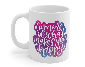 Do More of What Makes You Happy Mug, Funny Mug, Inspirational Mug, Coffee Mug, Cute Mug, 11oz mug