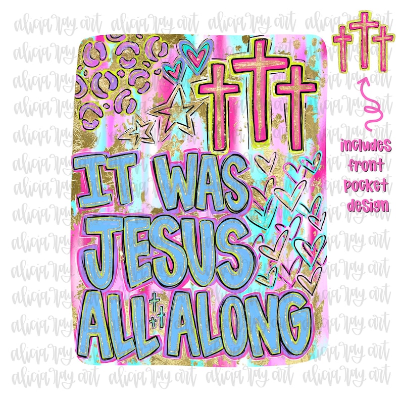 May include: A colorful graphic design with the text "IT WAS JESUS ALL ALONG". The design includes crosses, hearts, stars, and leopard print patterns in pink, blue, gold, and black. The design includes a front pocket design.