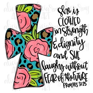 May include: A turquoise cross with a leopard print and pink floral design. The text "She is clothed in strength & dignity and she laughs without fear of the future Proverbs 31:25" is written to the right of the cross.